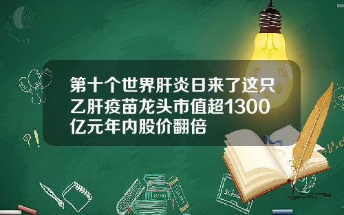 第十个世界肝炎日来了这只乙肝疫苗龙头市值超1300亿元年内股价翻倍