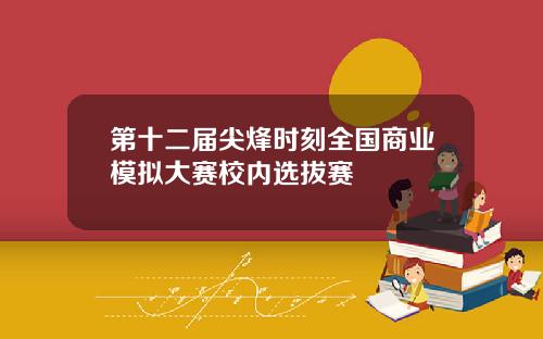 第十二届尖烽时刻全国商业模拟大赛校内选拔赛