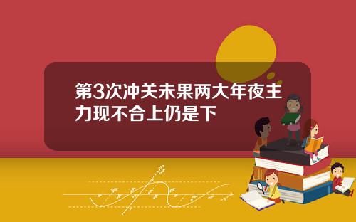 第3次冲关未果两大年夜主力现不合上仍是下