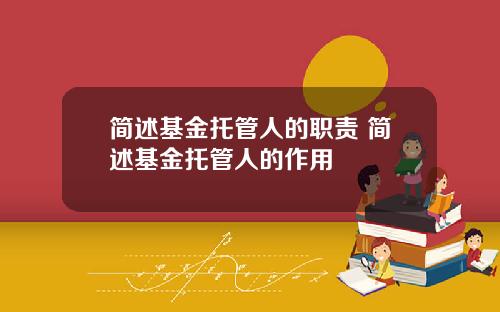 简述基金托管人的职责 简述基金托管人的作用