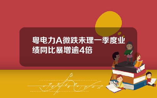 粤电力A微跌未理一季度业绩同比暴增逾4倍