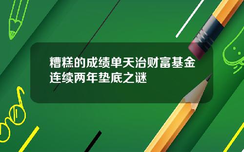 糟糕的成绩单天治财富基金连续两年垫底之谜