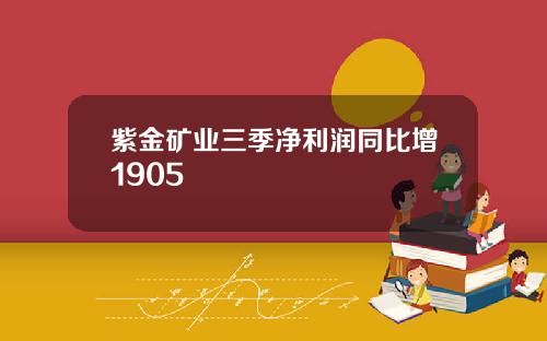 紫金矿业三季净利润同比增1905