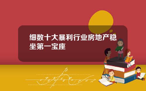细数十大暴利行业房地产稳坐第一宝座