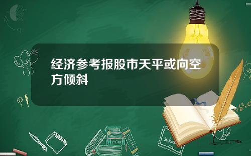 经济参考报股市天平或向空方倾斜