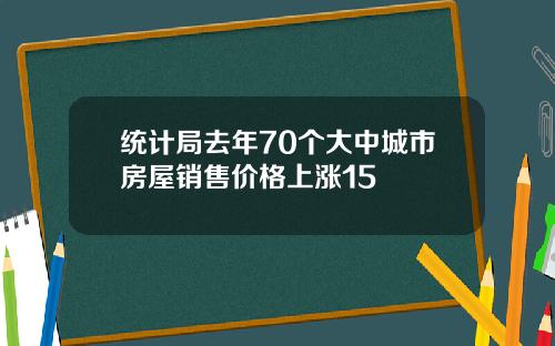 统计局去年70个大中城市房屋销售价格上涨15