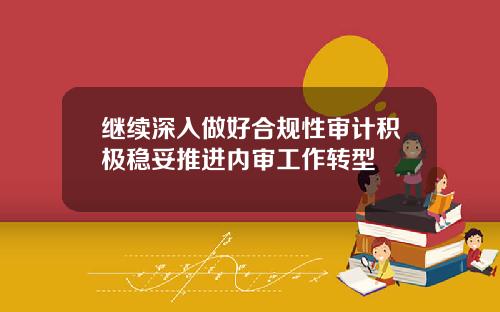 继续深入做好合规性审计积极稳妥推进内审工作转型