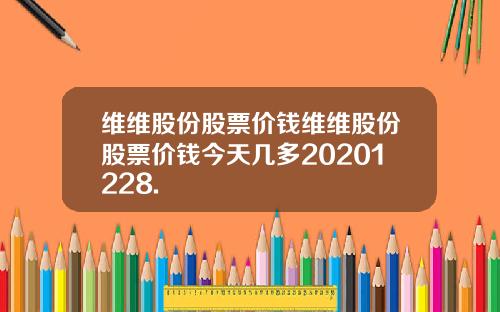 维维股份股票价钱维维股份股票价钱今天几多20201228.