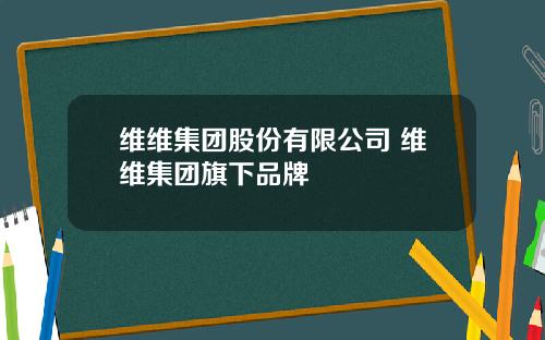 维维集团股份有限公司 维维集团旗下品牌