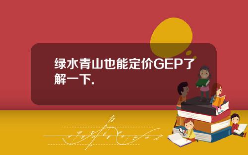 绿水青山也能定价GEP了解一下.