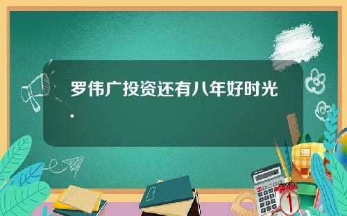 罗伟广投资还有八年好时光.