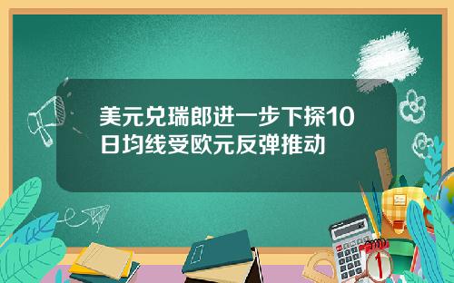 美元兑瑞郎进一步下探10日均线受欧元反弹推动