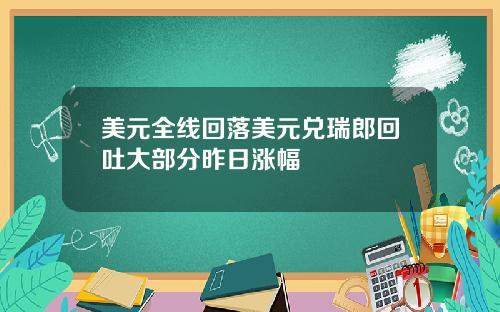 美元全线回落美元兑瑞郎回吐大部分昨日涨幅