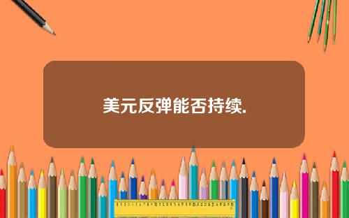 美元反弹能否持续.