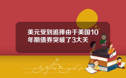 美元受到追捧由于美国10年期债券突破了3大关