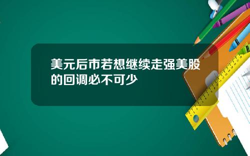 美元后市若想继续走强美股的回调必不可少