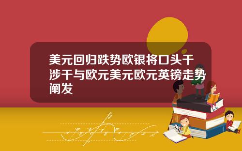 美元回归跌势欧银将口头干涉干与欧元美元欧元英镑走势阐发