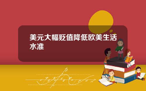 美元大幅贬值降低欧美生活水准