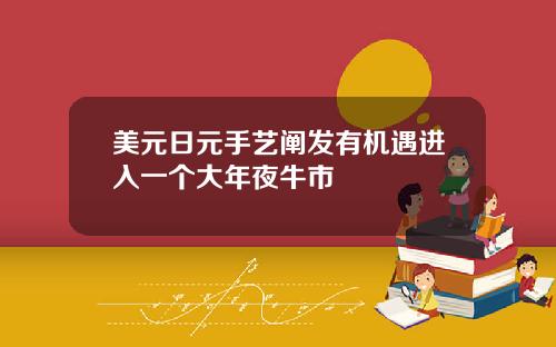 美元日元手艺阐发有机遇进入一个大年夜牛市
