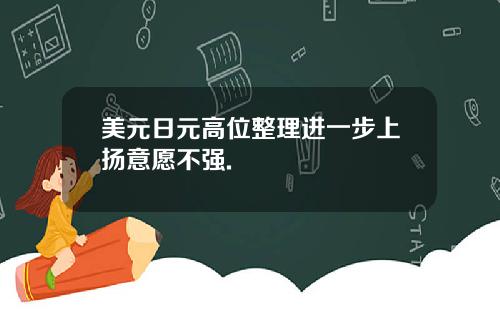 美元日元高位整理进一步上扬意愿不强.