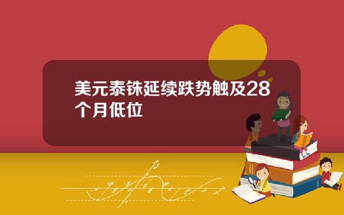 美元泰铢延续跌势触及28个月低位