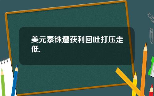 美元泰铢遭获利回吐打压走低.