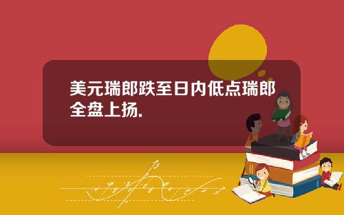 美元瑞郎跌至日内低点瑞郎全盘上扬.