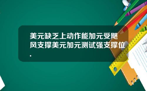 美元缺乏上动作能加元受飓风支撑美元加元测试强支撑位.