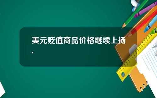 美元贬值商品价格继续上扬.
