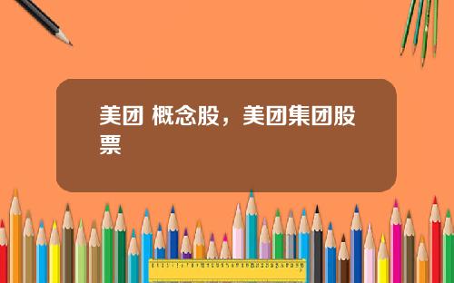 美团 概念股，美团集团股票