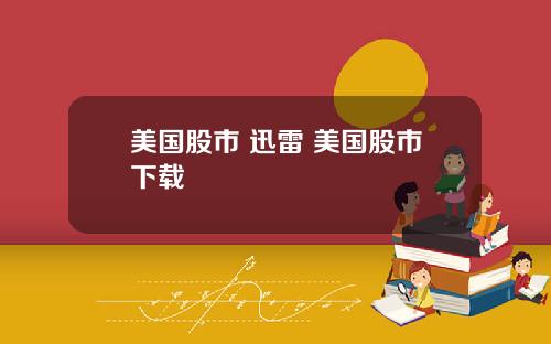 美国股市 迅雷 美国股市下载