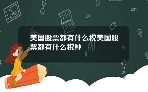 美国股票都有什么税美国股票都有什么税种
