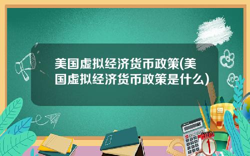 美国虚拟经济货币政策(美国虚拟经济货币政策是什么)