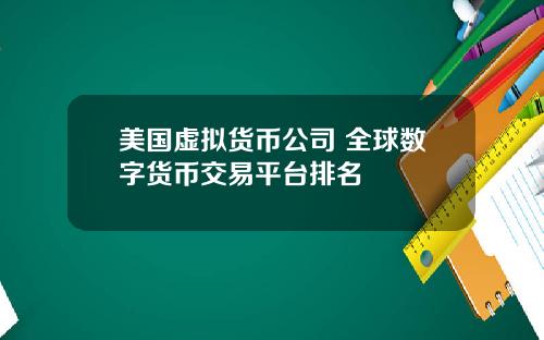 美国虚拟货币公司 全球数字货币交易平台排名
