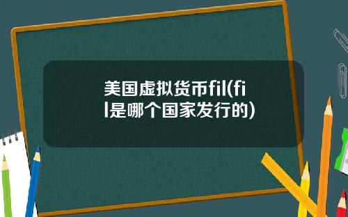 美国虚拟货币fil(fil是哪个国家发行的)