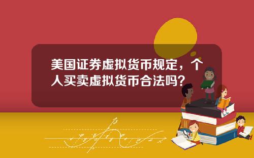 美国证券虚拟货币规定，个人买卖虚拟货币合法吗？