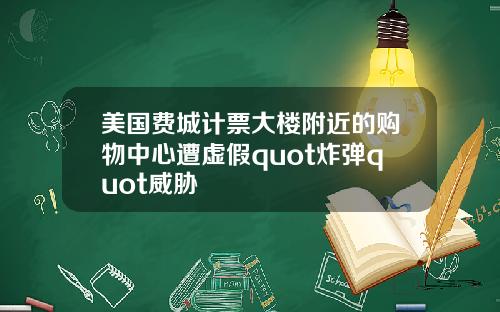 美国费城计票大楼附近的购物中心遭虚假quot炸弹quot威胁