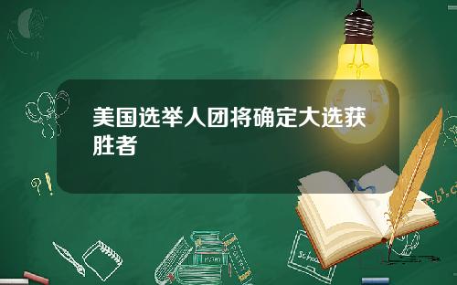 美国选举人团将确定大选获胜者