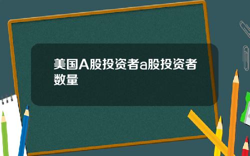 美国A股投资者a股投资者数量
