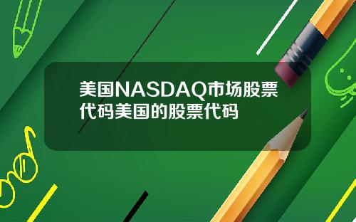 美国NASDAQ市场股票代码美国的股票代码