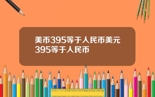 美币395等于人民币美元395等于人民币
