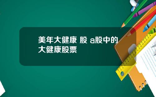 美年大健康 股 a股中的大健康股票