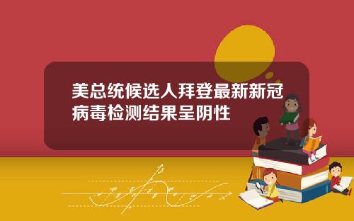 美总统候选人拜登最新新冠病毒检测结果呈阴性