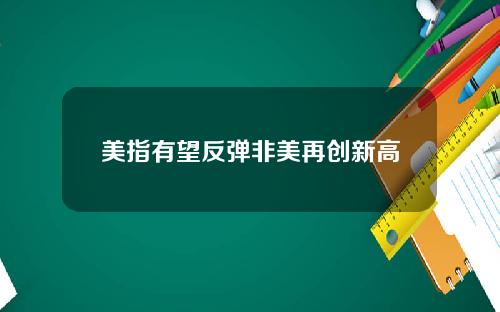 美指有望反弹非美再创新高