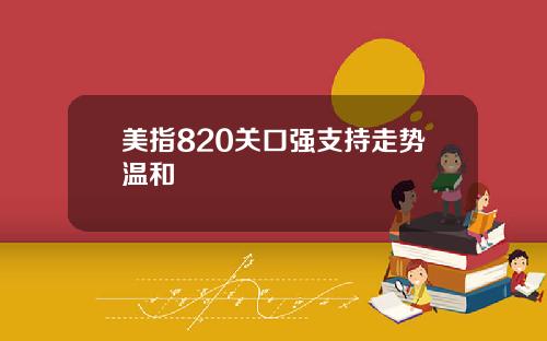 美指820关口强支持走势温和