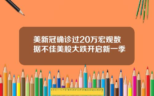 美新冠确诊过20万宏观数据不佳美股大跌开启新一季