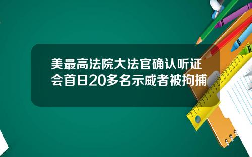 美最高法院大法官确认听证会首日20多名示威者被拘捕