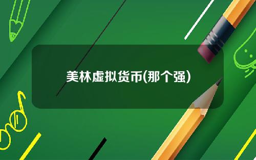 美林虚拟货币(那个强)