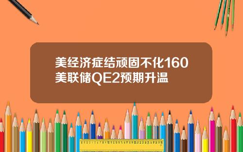 美经济症结顽固不化160美联储QE2预期升温