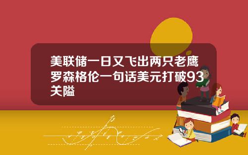 美联储一日又飞出两只老鹰罗森格伦一句话美元打破93关隘